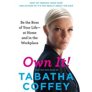 Own It!: Be the Boss of Your Life--At Home and in the Workplace by 