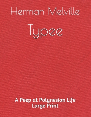 Typee A Peep at Polynesian Life: Large print by Herman Melville