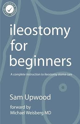 Ileostomy For Beginners by Sam Upwood