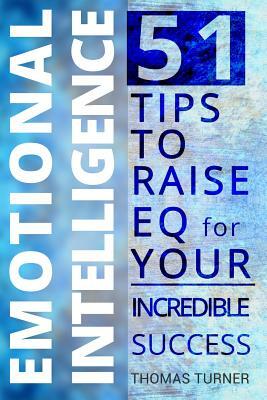 Emotional Intelligence - 51 Tips to Raise EQ for Your Incredible Success. How to by Thomas Turner