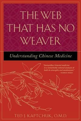 The Web That Has No Weaver: Understanding Chinese Medicine by Ted J. Kaptchuk