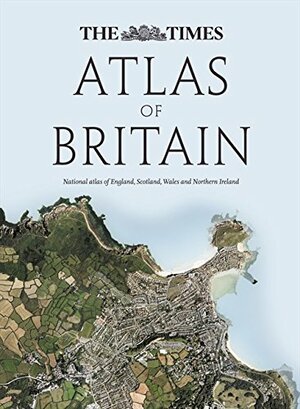 The Times Atlas of Britain: National Atlas of England, Scotland, Wales and Northern Ireland by The Times