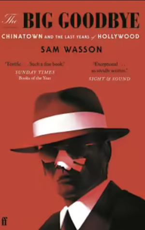 The Big Goodbye: Chinatown and the Last Years of Hollywood by Sam Wasson