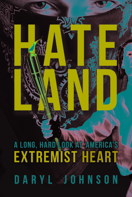 Hateland: A Long, Hard Look at America's Extremist Heart by Daryl Johnson