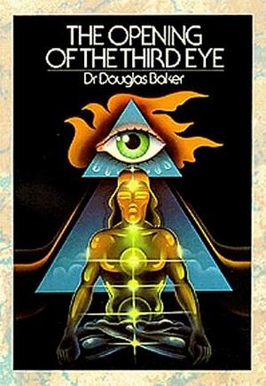 Opening of the Third Eye by Douglas M. Baker, Douglas M. Baker