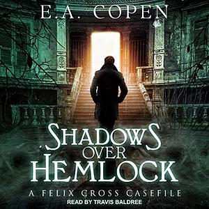 Shadows over Hemlock: A Felix Cross Casefile by E.A. Copen