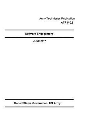 Army Techniques Publication ATP 5-0.6 Network Engagement JUNE 2017 by United States Government Us Army