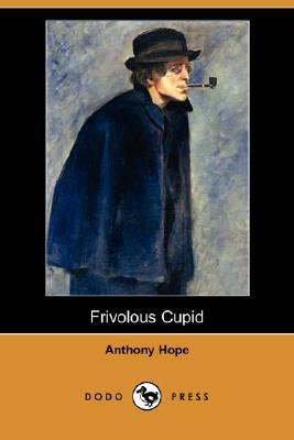 Frivolous Cupid (Dodo Press) by Anthony Hope