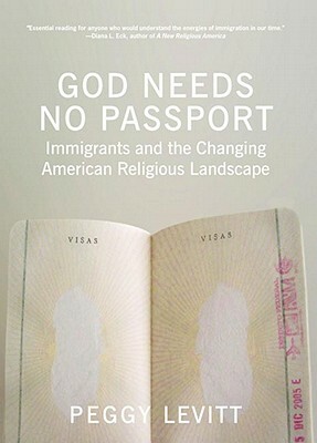 God Needs No Passport: Immigrants and the Changing American Religious Landscape by Peggy Levitt