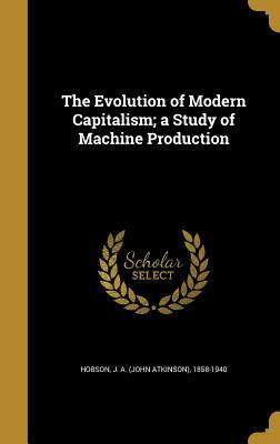 The Evolution of Modern Capitalism by J.A. Hobson