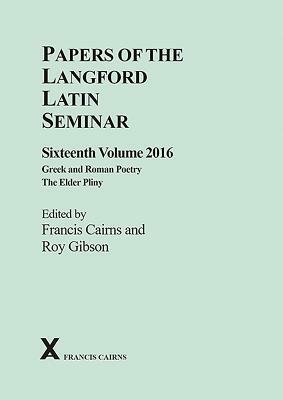 Papers of the Langford Latin Seminar, Volume 16, 2016: Greek and Roman Poetry; The Elder Pliny by 