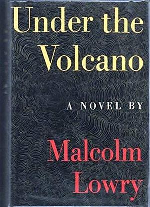 Under the Volcano: A Novel by Malcolm Lowry, Malcolm Lowry