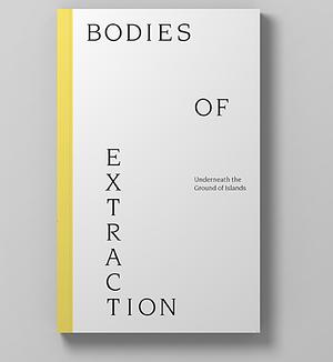 Bodies of Extraction: Underneath the Ground of Islands by Lydia Xynogala