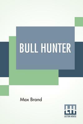 Bull Hunter by Max Brand
