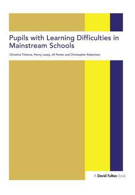 Pupils with Learning Difficulties in Mainstream Schools by Jill Porter, Christina Tilstone, Christopher Robertson