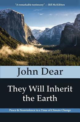 They Will Inherit the Earth: Peace and Nonviolence in a Time of Climate Change by John Dear