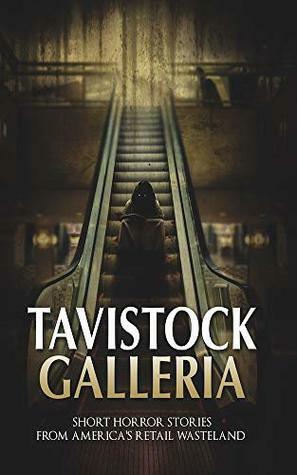 Tavistock Galleria: Short Horror Stories From America's Retail Wasteland by P.F. McGrail, C.M. Scandreth, Candice Azalea Greene, Blair Daniels, A.J. Horvath, Ashlynn Walker, Charlie Davenport, William Stuart, L.P. Hernandez, Elizabeth Davis, Erin B. Lillis, Amanda Isenberg, Samantha Mayotte, Desdymona Howard