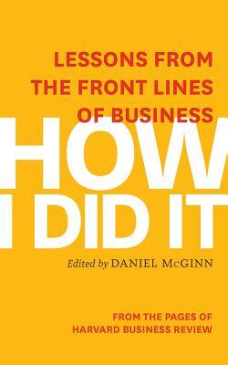 How I Did It: Lessons from the Front Lines of Business by Harvard Business Review, Daniel McGinn