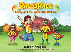 Paleo Pals: Jimmy and the Carrot Rocket Ship by Sarah Fragoso