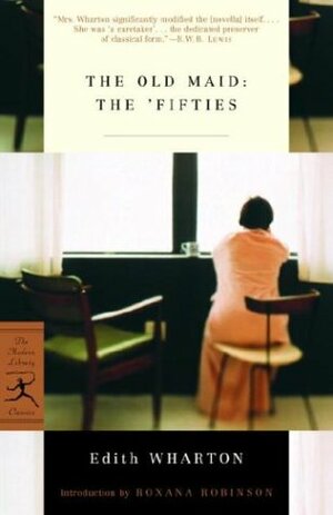 The Old Maid: The 'Fifties by Roxana Robinson, Jennifer Mooney, Edith Wharton