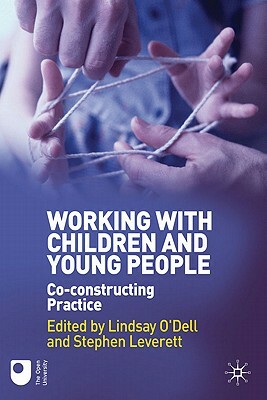 Working with Children and Young People: Co-Constructing Practice by Lindsay O'Dell, Stephen Leverett