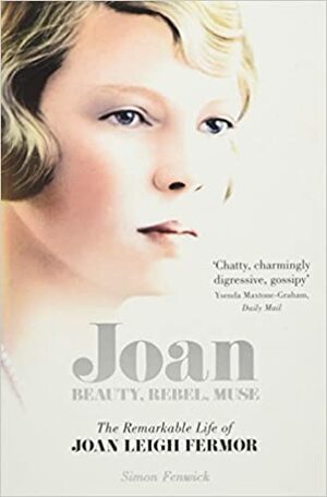 Joan: Beauty, Rebel, Muse: The Remarkable Life of Joan Leigh Fermor by Simon Fenwick
