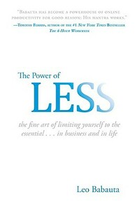 The Power of Less: The Fine Art of Limiting Yourself to the Essential...in Business and in Life by Leo Babauta