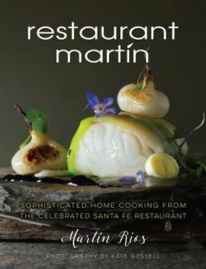 The Restaurant Martin Cookbook: Sophisticated Home Cooking from the Celebrated Santa Fe Restaurant by Martin Rios, Bill Jamison, Cheryl Jamison