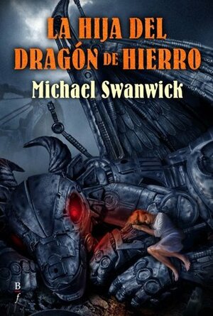 La hija del dragón de hierro by Michael Swanwick