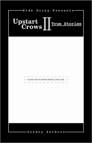 Upstart Crows II: True Stories by Katie Singer, R. David Parr, Gabe Knipp, Katrina Autem, Elizabeth S.g., Michael Constantine McConnell, Maria Chaudhuri, Gayla Chaney, Ethan Joella, Matt Riggle, Courtney E. Smith, Lauren B. Castelli, Barry Phillips, Carol Fragale Brill, Mark R. Brand, Richard Reiss, J. D. Reid, Alan Reid, Jarrod Harelik