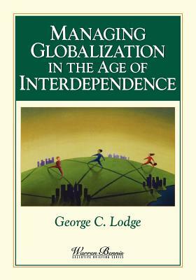 Managing Globalization in the Age of Interdependence by George C. Lodge