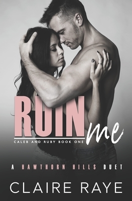 Ruin Me: A Sister's Best Friend Angsty New Adult Romance by Claire Raye