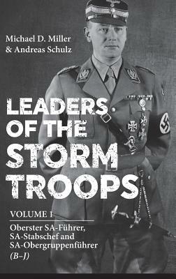 Leaders of the Storm Troops. Volume 1: Oberster Sa-Führer, Sa-Stabschef and Sa-Obergruppenführer (B - J) by Andreas Schulz, Michael Miller