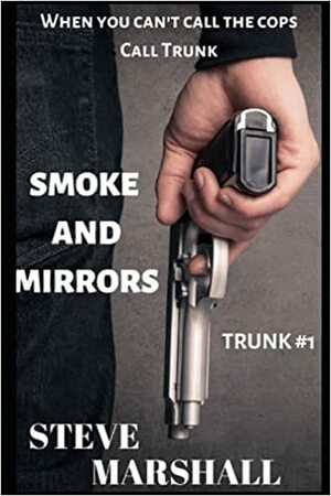 Smoke and Mirrors: Trunk #1 - a noir crime thriller by Steve Marshall