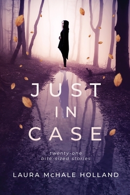 Just In Case: Twenty-one Bite-sized Stories by Laura McHale Holland