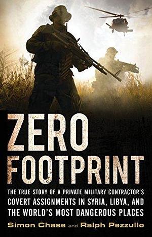 Zero Footprint: The true story of a private military contractor's secret wars in the world's most dangerous places by Simon Chase, Simon Chase