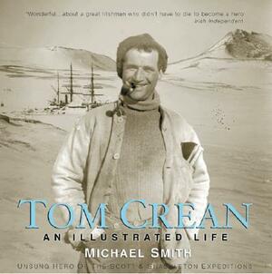 Tom Crean an Illustrated Life: Unsung Hero of the Scott & Shackleton Expeditions by Michael Smith