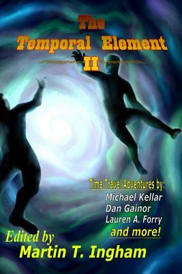 The Temporal Element II by Michael Kellar, Dan Gainor, Lauren A. Forry
