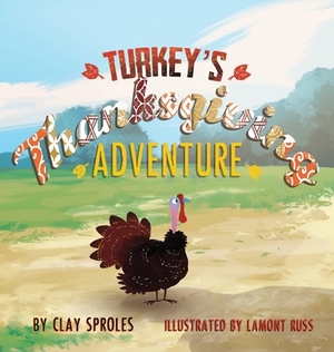 Turkey's Thanksgiving Adventure: A Barnyard Tale by Clay Sproles