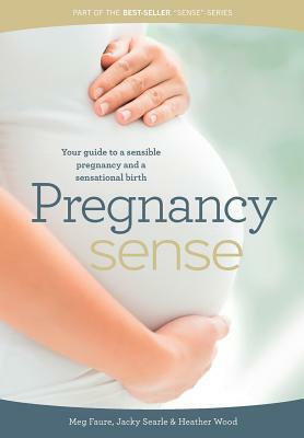 Pregnancy Sense: Your guide to a sensible pregnancy and a sensational birth by Jacky Searle, Megan Wood, Megan Faure