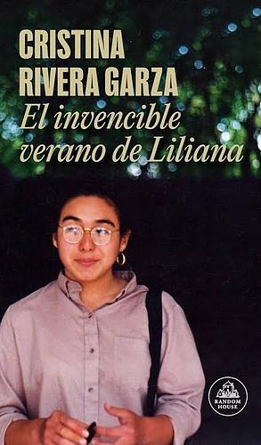 El invencible verano de Liliana / Liliana's Invincible Summer by Cristina Rivera Garza