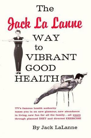 The Jack LaLanne Way to Vibrant Good Health by Jack LaLanne