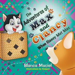 The Adventures of Max and Clancy: When Clancy Met Max by Blanca Maciel