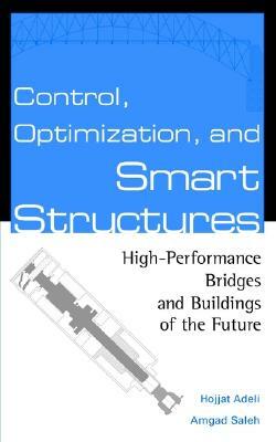 Control, Optimization, and Smart Structures: High-Performance Bridges and Buildings of the Future by Amgad Saleh, Hojjat Adeli