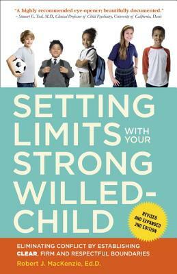 Setting Limits with Your Strong-Willed Child: Eliminating Conflict by Establishing Clear, Firm, and Respectful Boundaries by Robert J. MacKenzie