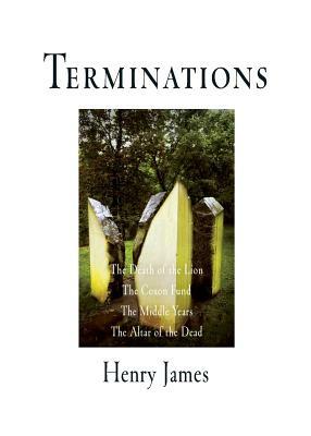 Terminations: The Death of the Lion, the Coxon Fund, the Middle Years, the Altar of the Dead by Henry James