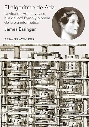 El algoritmo de Ada: La vida de Ada Lovelace, hija de lord Byron y pionera de la era informática by James Essinger