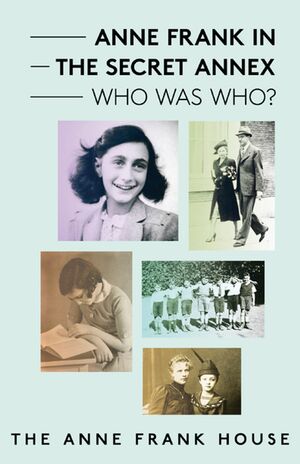 Anne Frank in the Secret Annex: Who Was Who? by Anne Frank House