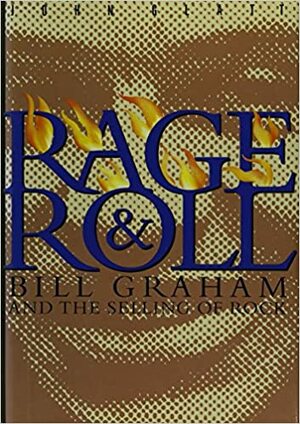 Rage and Roll: Bill Graham and the Selling of Rock by John Glatt