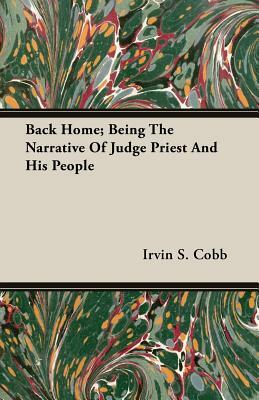 Back Home; Being the Narrative of Judge Priest and His People by Irvin S. Cobb
